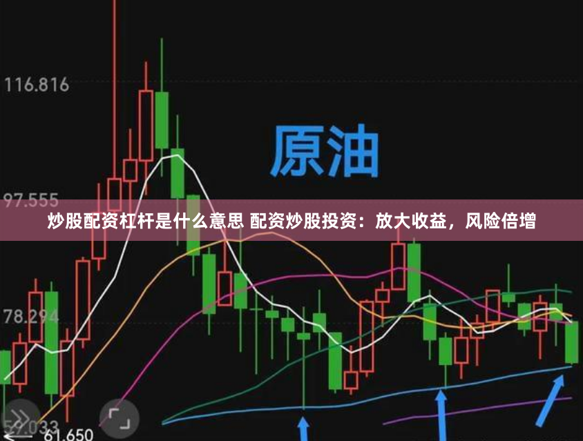 炒股配资杠杆是什么意思 配资炒股投资：放大收益，风险倍增