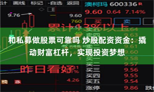 和私募做股票可靠吗 炒股配资资金：撬动财富杠杆，实现投资梦想