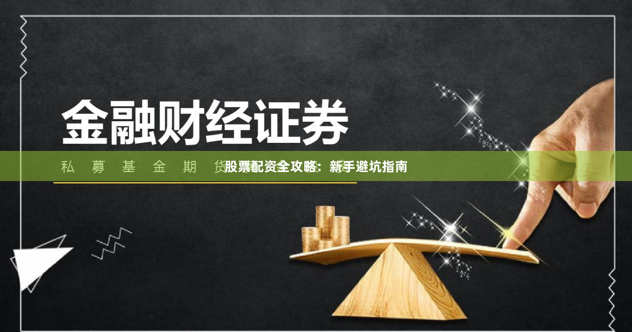 股票配资全攻略：新手避坑指南