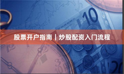 股票开户指南｜炒股配资入门流程
