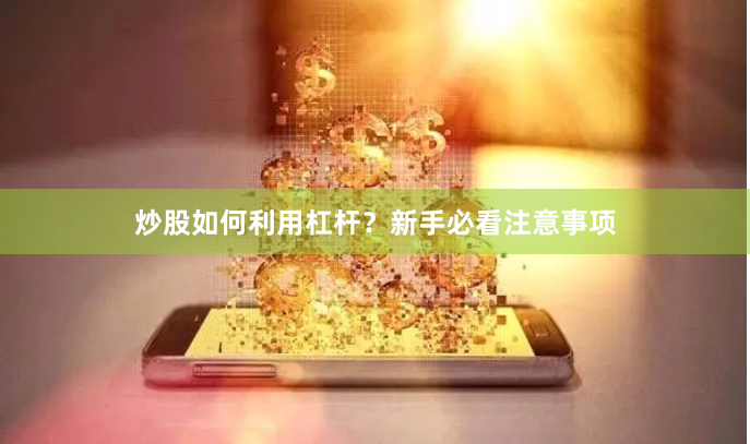 炒股如何利用杠杆？新手必看注意事项