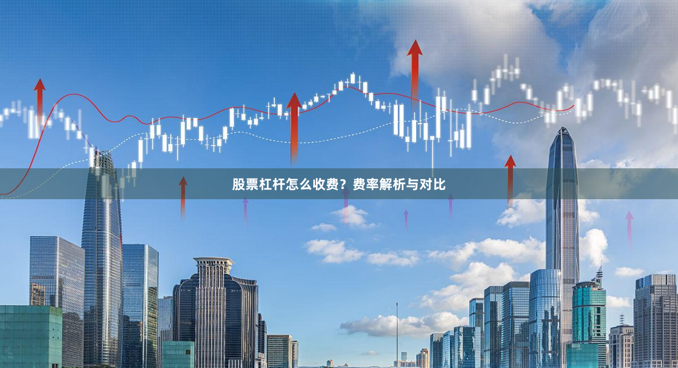 股票杠杆怎么收费？费率解析与对比